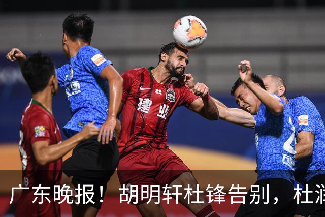 广东晚报！胡明轩杜锋告别，杜润旺深陷交易流言，张昊回归训练