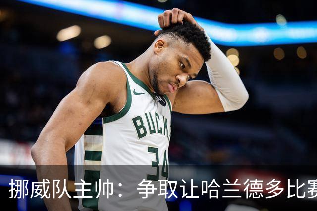 挪威队主帅：争取让哈兰德多比赛 他是世界上最好的前锋之一
