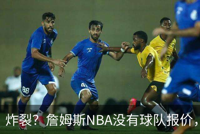 炸裂？詹姆斯NBA没有球队报价，联系广东宏远，将天赋带到中国？