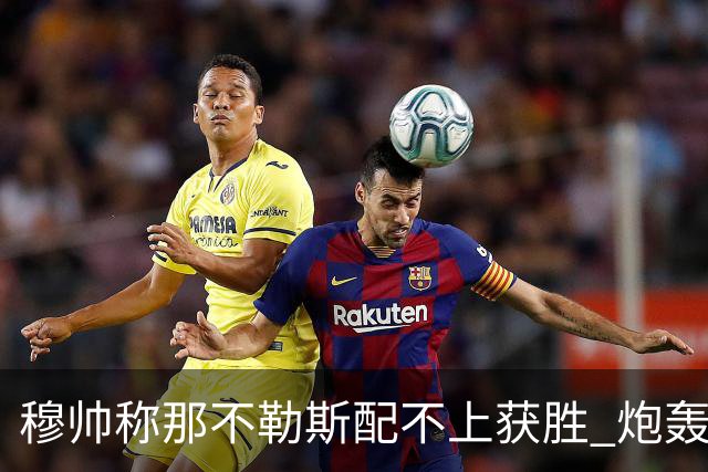 穆帅称那不勒斯配不上获胜 炮轰对方一球员爱假摔