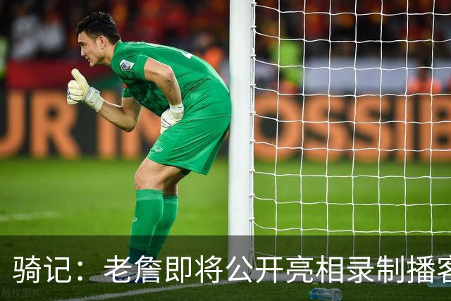 骑记：老詹即将公开亮相录制播客 我认为他会在未来一两天内宣布