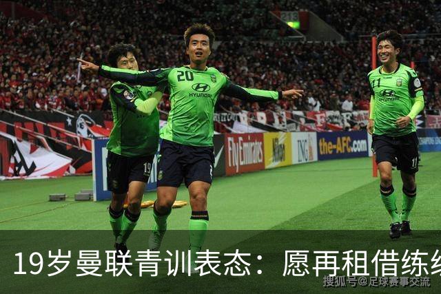 19岁曼联青训表态：愿再租借练级 终极目标为红魔踢首发
