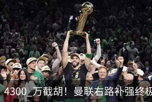 4300 万截胡！曼联右路补强终极答案！全方位碾压阿马德