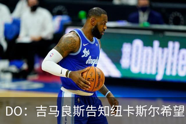 DO：吉马良斯告知纽卡斯尔希望离队加盟阿森纳
